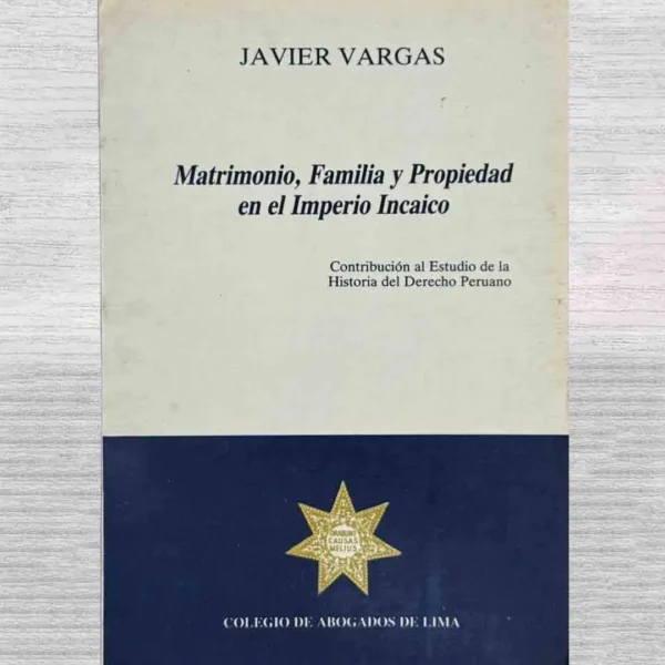MATRIMONIO, FAMILIA Y PROPIEDAD EN EL IMPERIO INCAICO. CONTRIBUCIÓN AL ESTUDIO DE LA HISTORIA DEL DERECHO PERUANO