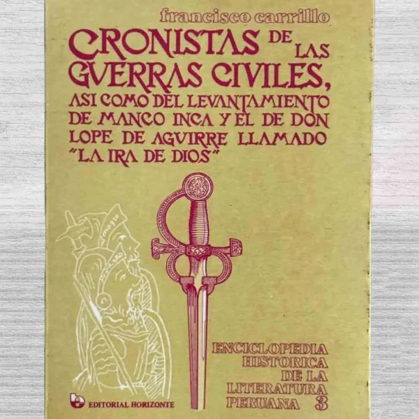 CRONISTAS DE LAS GUERRAS CIVILES, ASÍ COMO DEL LEVANTAMIENTO DE MANCO INCA Y EL DE DON LOPE DE AGUIRRE LLAMADO ‘LA IRA DE DIOS’