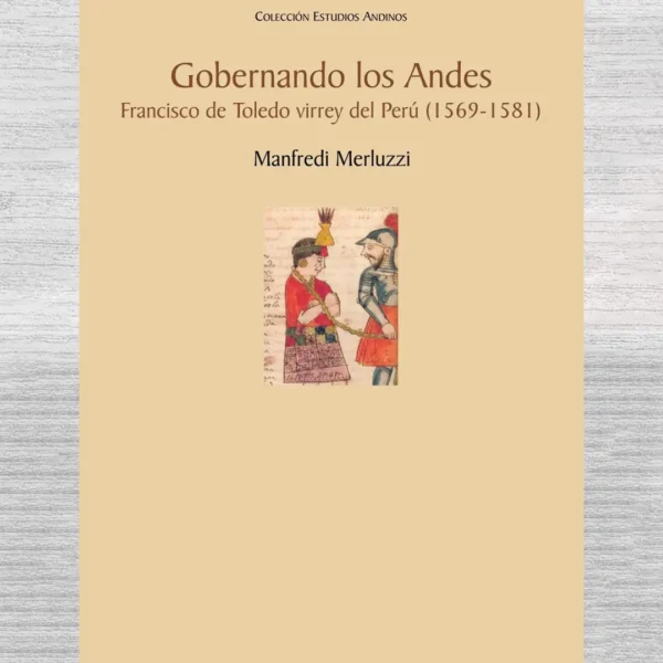 GOBERNANDO LOS ANDES. FRANCISCO DE TOLEDO VIRREY DEL PERÚ (1569 – 1581)”