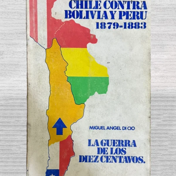 CHILE CONTRA BOLIVIA Y PERÚ (1879 – 1883). LA GUERRA DE LOS DIEZ CENTAVOS