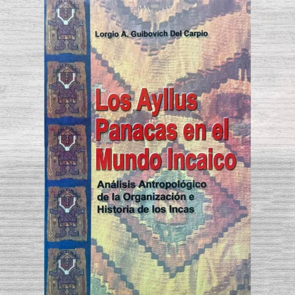 LOS AYLLUS PANACAS EN EL MUNDO INCAICO. ANÁLISIS ANTROPOLÓGICO DE LA ORGANIZACIÓN E HISTORIA DE LOS INCAS 