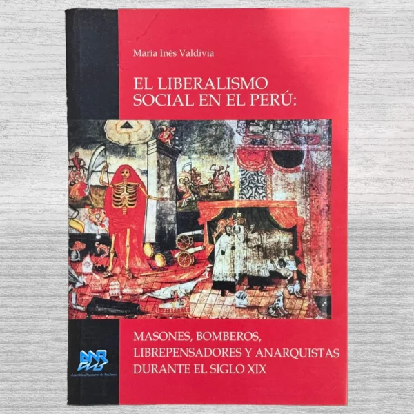 EL LIBERALISMO SOCIAL EN EL PERÚ: MASONES, BOMBEROS, LIBREPENSADORES Y ANARQUISTAS DURANTE EL SIGLO XIX