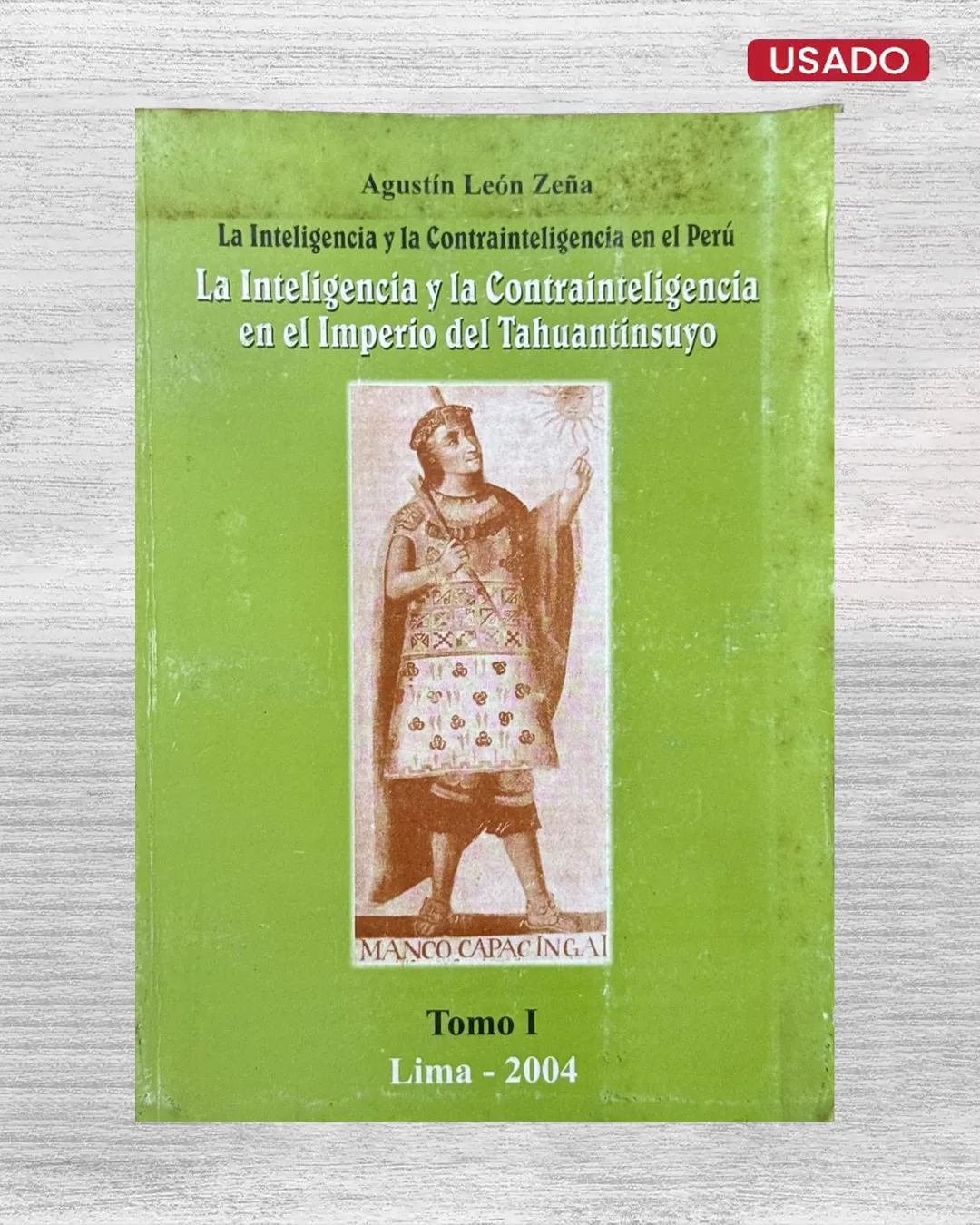 LA INTELIGENCIA Y LA CONTRAINTELIGENCIA EN EL PERÚ: LA INTELIGENCIA Y LA CONTRAINTELIGENCIA EN EL IMPERIO DEL TAHUANTINSUYO (TOMO I)