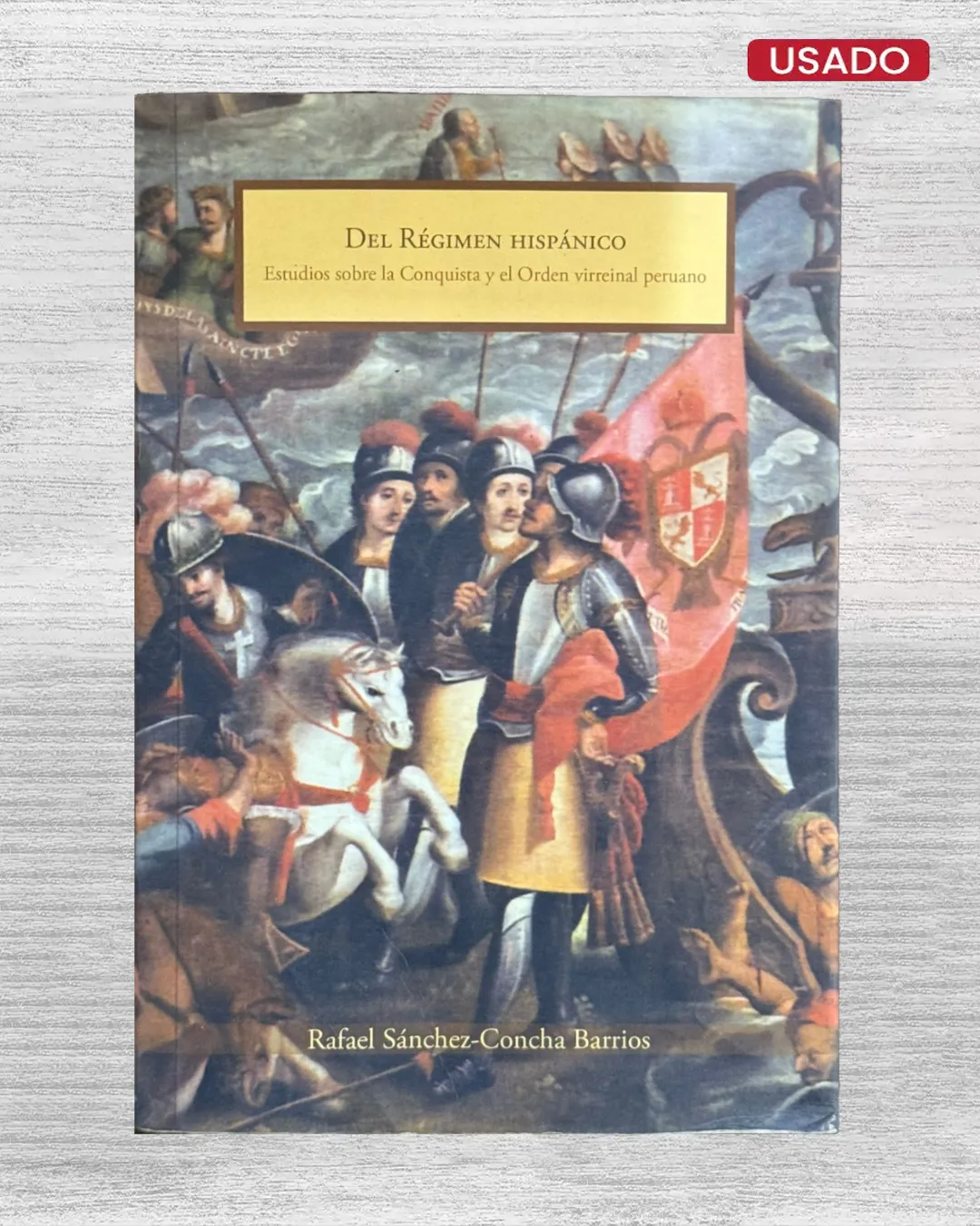 DEL RÉGIMEN HISPÁNICO. ESTUDIOS SOBRE LA CONQUISTA Y EL ORDEN VIRREINAL PERUANO