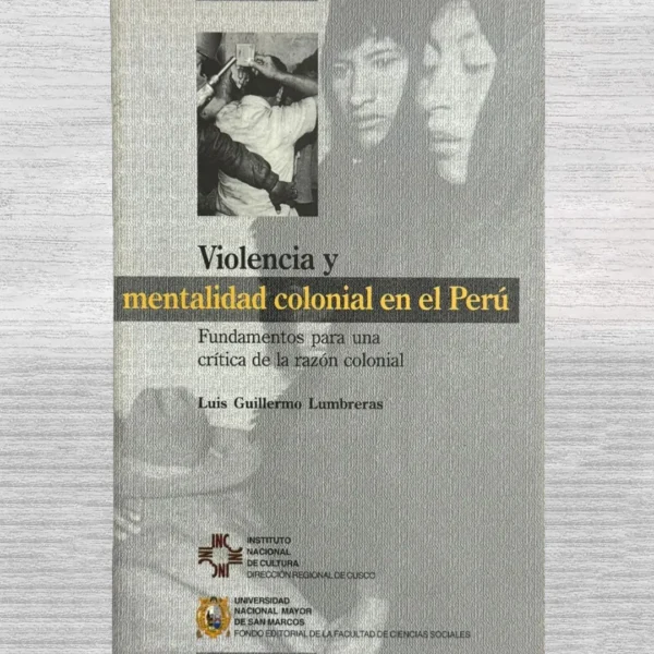 VIOLENCIA Y MENTALIDAD COLONIAL EN EL PERÚ. FUNDAMENTOS PARA UNA CRÍTICA DE LA RAZÓN COLONIAL