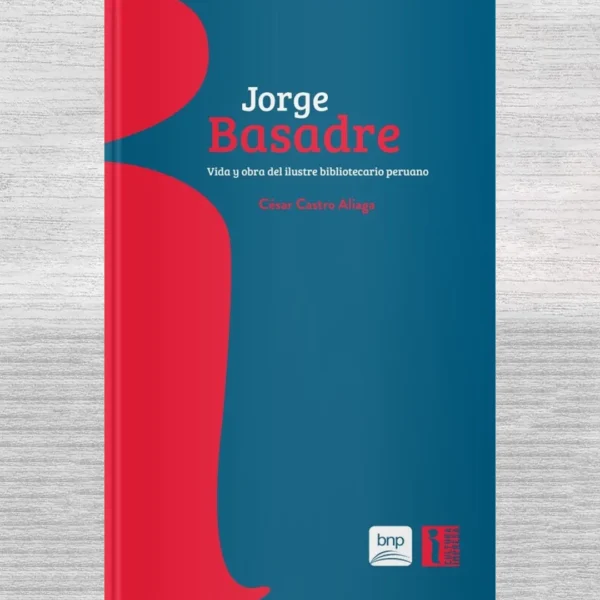 JORGE BASADRE. VIDA Y OBRA DEL ILUSTRE BIBLIOTECARIO PERUANO
