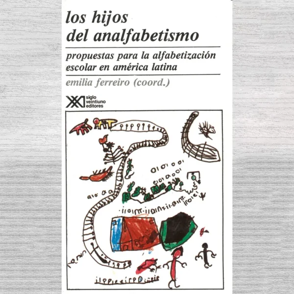 LOS HIJOS DEL ANALFABETISMO. PROPUESTAS PARA LA ALFABETIZACIÓN ESCOLAR EN AMÉRICA LATINA