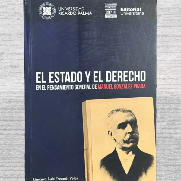 EL ESTADO Y EL DERECHO, EN EL PENSAMIENTO GENERAL DE MANUEL GONZÁLEZ PRADA