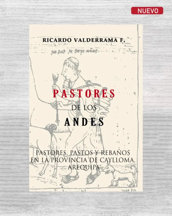 PASTORES DE LOS ANDES: PASTORES, PASTOS Y REBAÑOS EN LA PROVINCIA DE CAYLLOMA, AREQUIPA