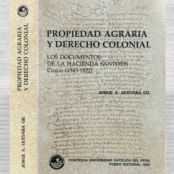 PROPIEDAD AGRARIA Y DERECHO COLONIAL. LOS DOCUMENTOS DE LA HACIENDA SANTOTIS CUZCO (1543 – 1822)