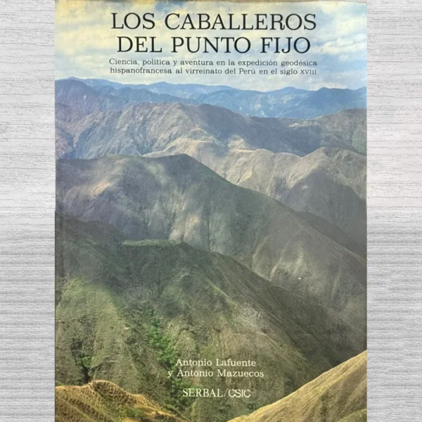 LOS CABALLEROS DEL PUNTO FIJO. CIENCIA, POLÍTICA Y AVENTURA EN LA EXPEDICIÓN GEODÉSICA HISPANOFRANCESA AL VIRREINATO DEL PERÚ EN EL SIGLO XVIII