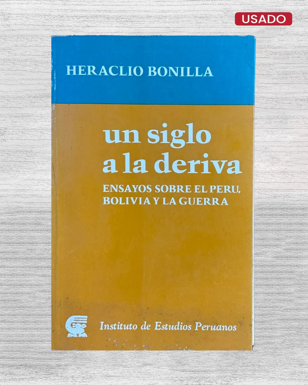 UN SIGLO A LA DERIVA. ENSAYOS SOBRE EL PERÚ, BOLIVIA Y LA GUERRA