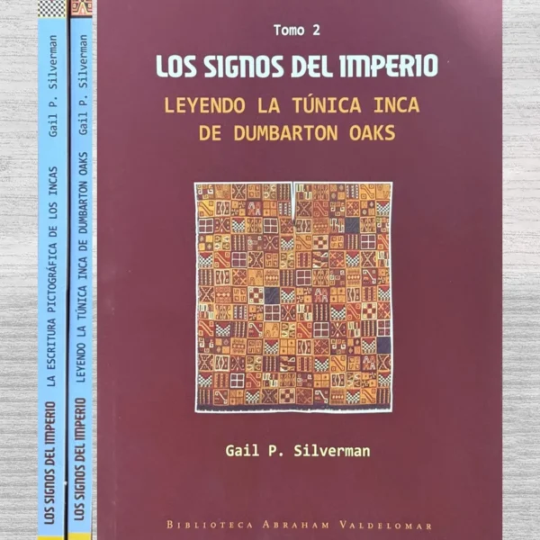 LOS SIGNOS DEL IMPERIO (LA ESCRITURA PICTOGRÁFICA DE LOS INCAS / LEYENDO LA TÚNICA INCA DE DUMBARTON OAKS) – TOMO I Y II