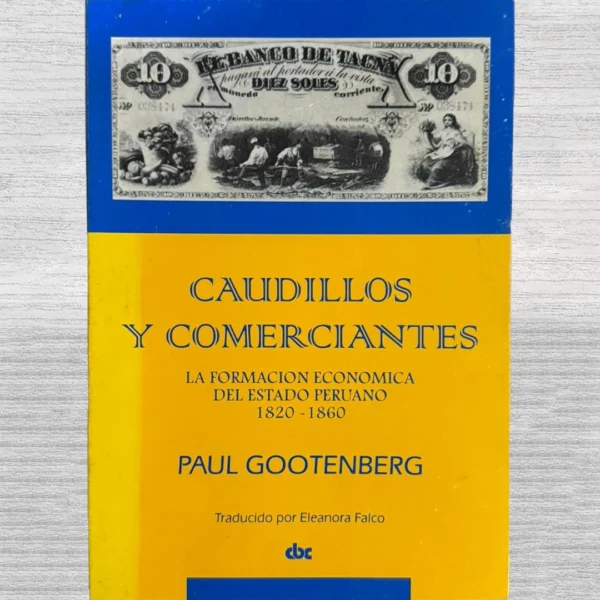 CAUDILLOS Y COMERCIANTES. LA FORMACIÓN ECONÓMICA DEL ESTADO PERUANO (1820 – 1860)
