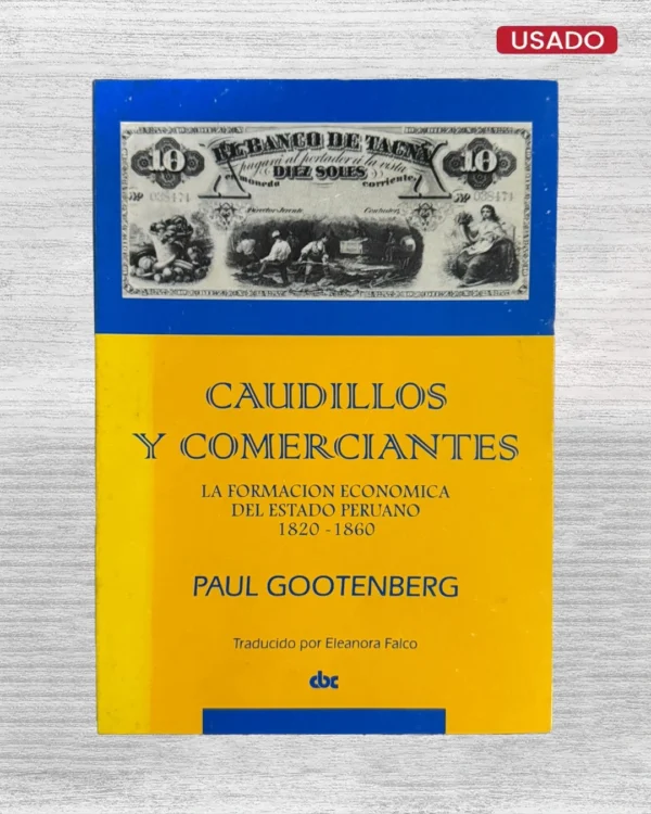 CAUDILLOS Y COMERCIANTES. LA FORMACIÓN ECONÓMICA DEL ESTADO PERUANO (1820 – 1860)