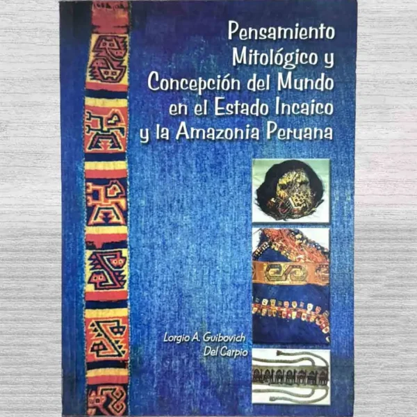 PENSAMIENTO MITOLÓGICO Y CONCEPCIÓN DEL MUNDO EN EL ESTADO INCAICO Y LA AMAZONÍA PERUANA