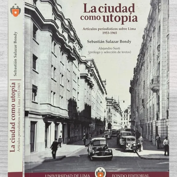 LA CIUDAD COMO UTOPÍA. ARTÍCULOS PERIODÍSTICOS SOBRE LIMA 1953 – 1965