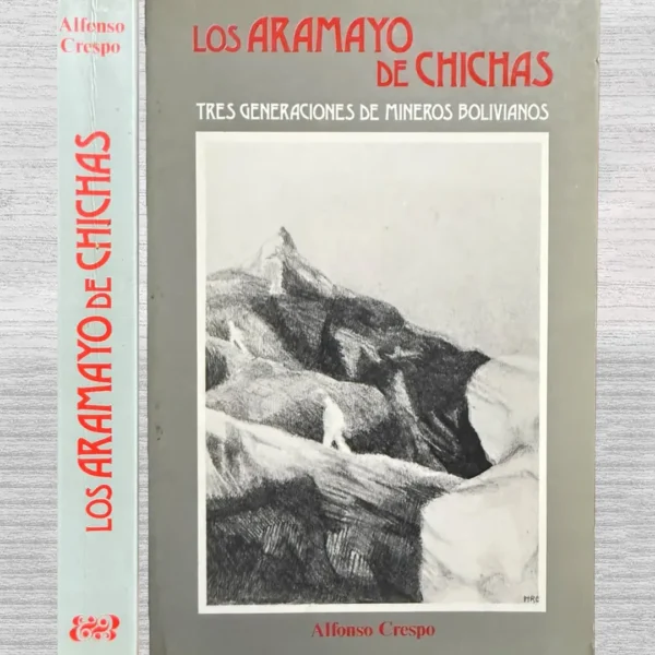 LOS ARAMAYO DE CHICHAS. TRES GENERACIONES DE MINEROS BOLIVIANOS (VIENE CON FIRMA DEL AUTOR)