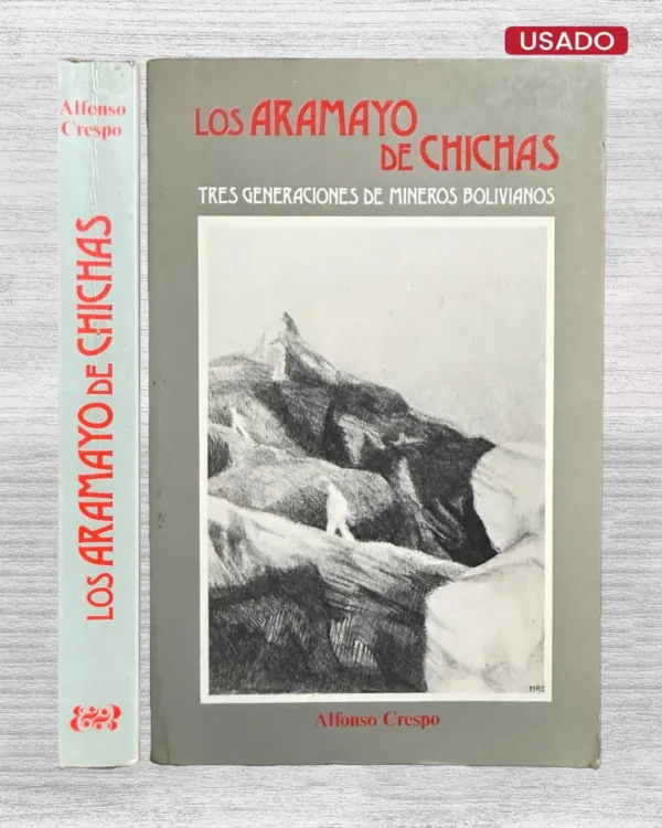 LOS ARAMAYO DE CHICHAS. TRES GENERACIONES DE MINEROS BOLIVIANOS (VIENE CON FIRMA DEL AUTOR)