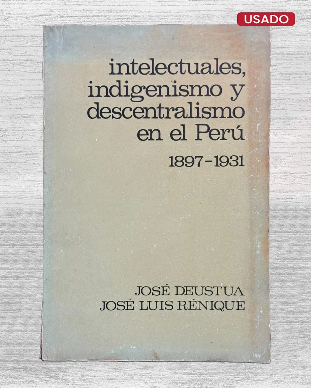 INTELECTUALES, INDIGENISMO Y DESCENTRALISMO EN EL PERÚ (1897–1931)