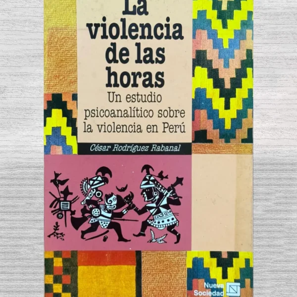 LA VIOLENCIA DE LAS HORAS. UN ESTUDIO PSICOANALÍTICO SOBRE LA VIOLENCIA EN PERÚ