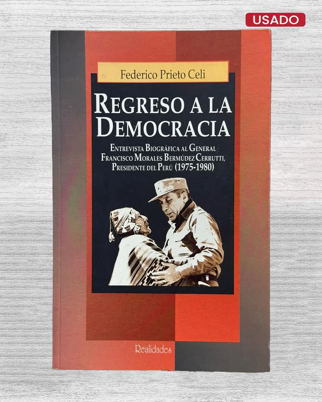 REGRESO A LA DEMOCRACIA. ENTREVISTA BIOGRÁFICA AL GENERAL FRANCISCO MORALES BERMÚDEZ CERRUTTI, PRESIDENTE DEL PERÚ (1975 – 1980)”