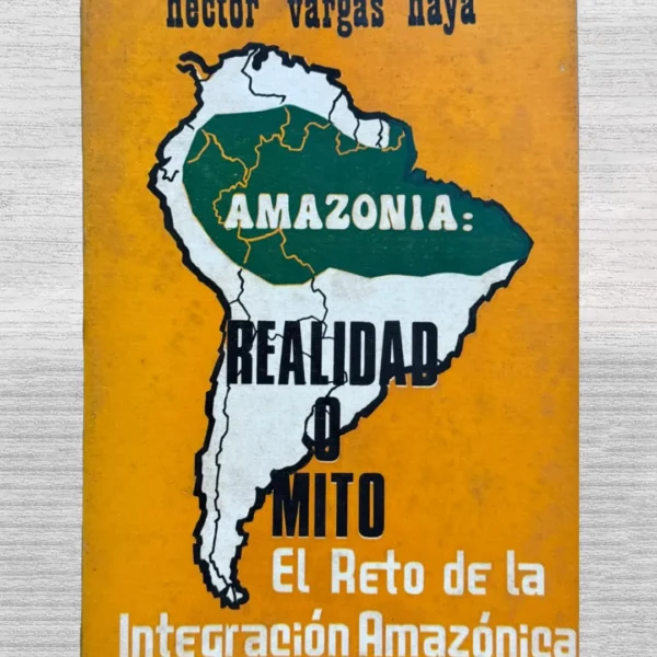 AMAZONÍA: REALIDAD O MITO. EL RETO DE LA INTEGRACIÓN AMAZÓNICA