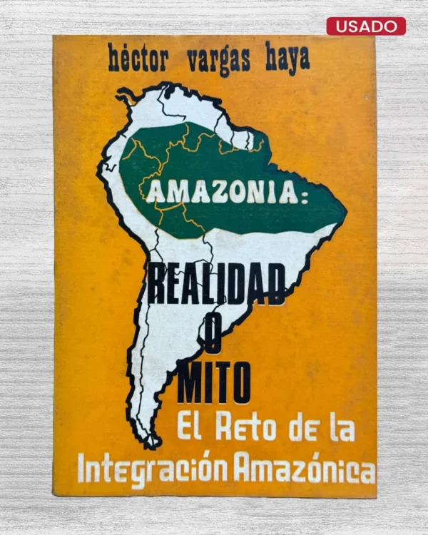 AMAZONÍA: REALIDAD O MITO. EL RETO DE LA INTEGRACIÓN AMAZÓNICA