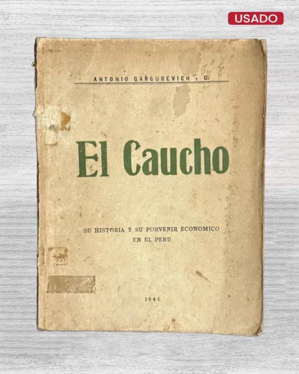 EL CAUCHO. SU HISTORIA Y SU PORVENIR ECONÓMICO EN EL PERÚ