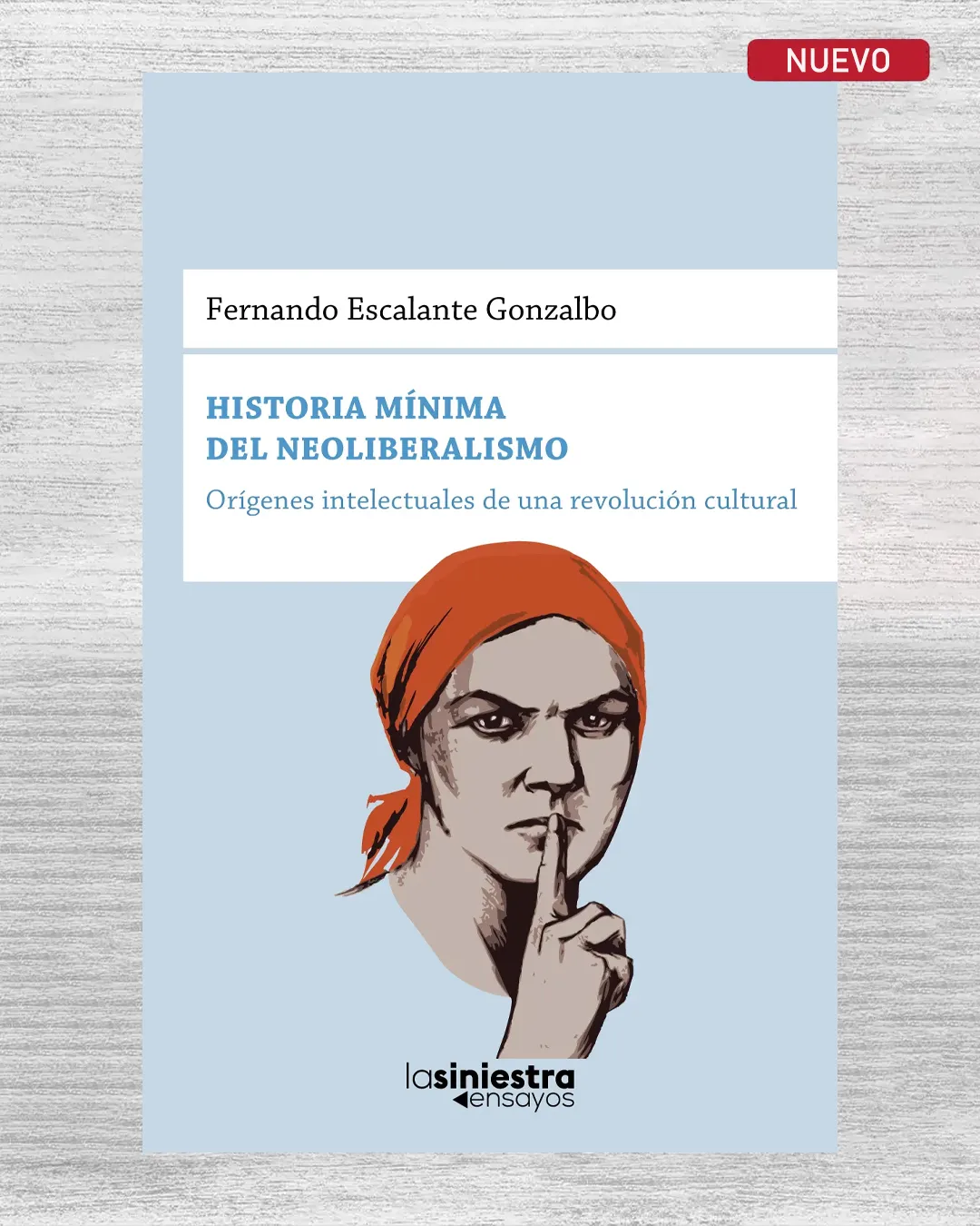 HISTORIA MÍNIMA DEL NEOLIBERALISMO. ORÍGENES INTELECTUALES DE UNA REVOLUCIÓN CULTURAL