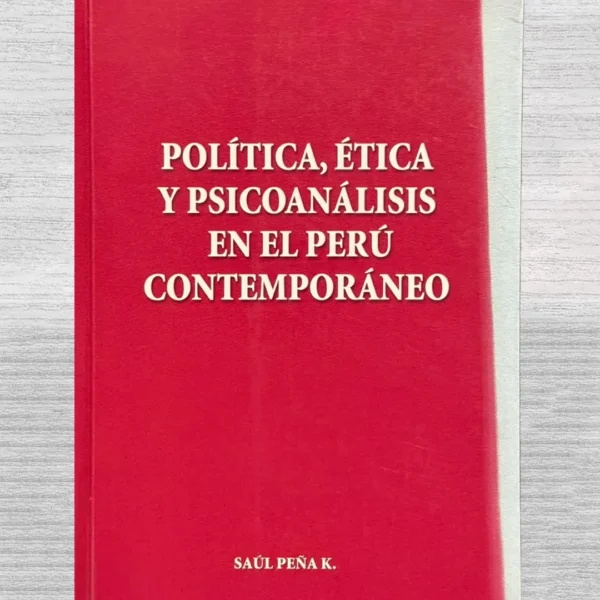 POLITICA, ETICA Y PSICOANALISIS EN EL PERU CONTEMPORANEO