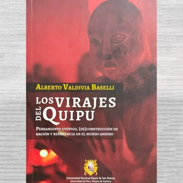 LOS VIRAJES DEL QUIPU. PENSAMIENTO UTOPICO, (DE) CONSTRUCCION DE NACION Y RESISTENCIA EN EL MUNDO ANDINO