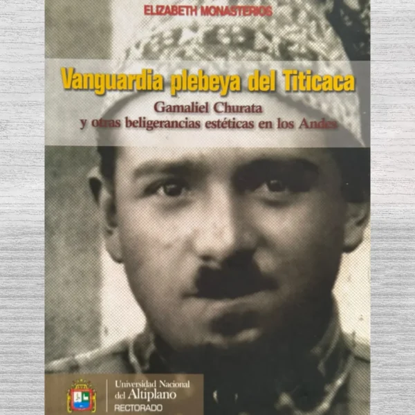 VANGUARDIA PLEBEYA DEL TITICACA. GAMALIEL CHURATA Y OTRAS BELIGERANCIAS ESTÉTICAS EN LOS ANDES