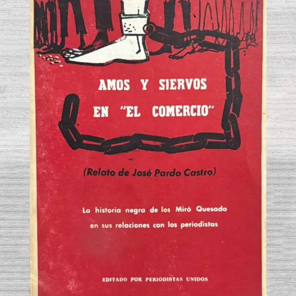 AMOR Y SIERVOS EN ‘EL COMERCIO’ (RELATO DE JOSÉ PARDO CASTRO). LA HISTORIA NEGRA DE LOS MIRO QUESADA EN SUS RELACIONES CON LOS PERIODISTAS