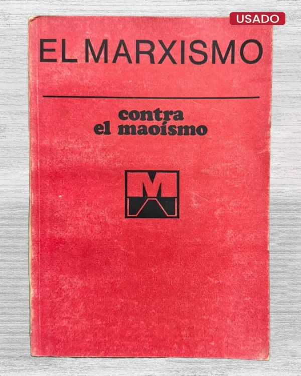 EL MARXISMO CONTRA EL MAOISMO (1975). SELECCIÓN DE CITAS DE LOS DOCUMENTOS OFICIALES DE LOS DISCURSOS DE LOS DIRIGENTES DE LOS PARTIDOS MARXISTAS-LENINISTAS Y DE LA PRENSA COMUNISTA, EVALUANDO EL ACTUAL CURSO DE LA GRAN POTENCIA DE LA DIRECCIÓN CHINA