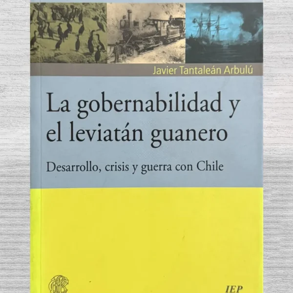 LA GOBERNABILIDAD Y EL LEVIATÁN GUANERO. DESARROLLO, CRISIS Y GUERRA CON CHILE