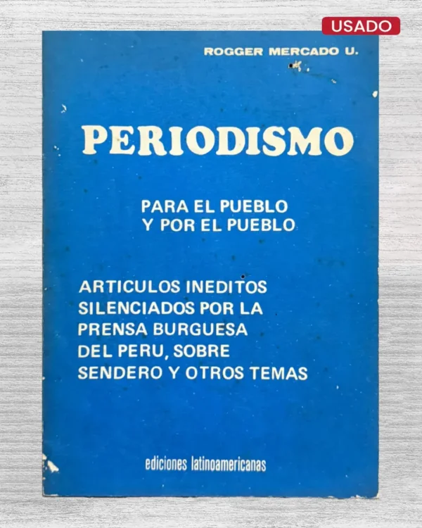 PERIODISMO. PARA EL PUEBLO Y POR EL PUEBLO. ARTICULOS INEDITOS SILENCIADOS POR LA PRENSA BURGUESA DEL PERU, SOBRE SENDERO Y OTROS TEMAS