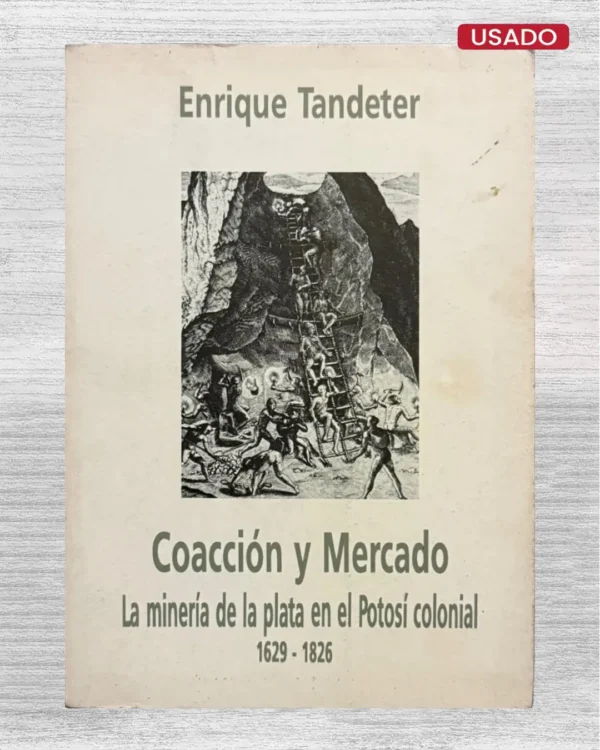 COACCIÓN Y MERCADO. LA MINERÍA DE LA PLATA EN EL POTOSÍ COLONIAL