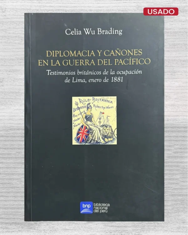 DIPLOMACIA Y CAÑONES EN LA GUERRA DEL PACÍFICO. TESTIMONIOS BRITÁNICOS DE LA OCUPACIÓN DE LIMA, ENERO DE 1881