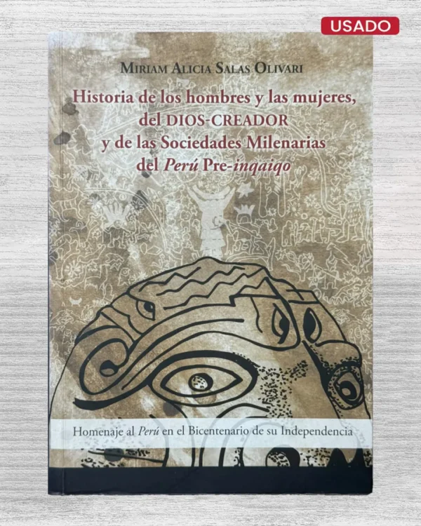 HISTORIA DE LOS HOMBRES Y LAS MUJERES, DEL DIOS-CREADOR Y DE LAS SOCIEDADES MILENARIAS DEL PERU PRE-INQAIQO
