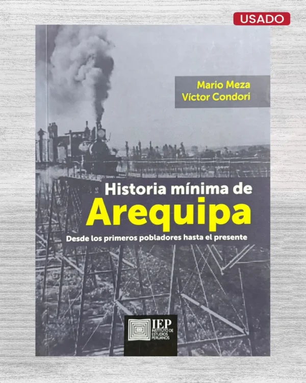 HISTORIA MÍNIMA DE AREQUIPA. DESDE LOS PRIMEROS POBLADORES HASTA EL PRESENTE