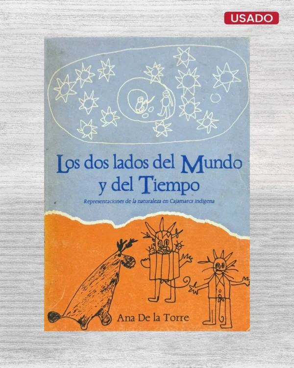 LOS DOS LADOS DEL MUNDO Y DEL TIEMPO. REPRESENTACIONES DE LA NATURALEZA EN CJAMARCA INDÍGENA