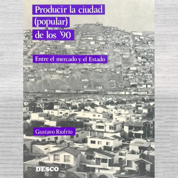 PRODUCIR LA CIUDAD (POPULAR) DE LOS ’90. ENTRE EL MERCADO Y EL ESTADO