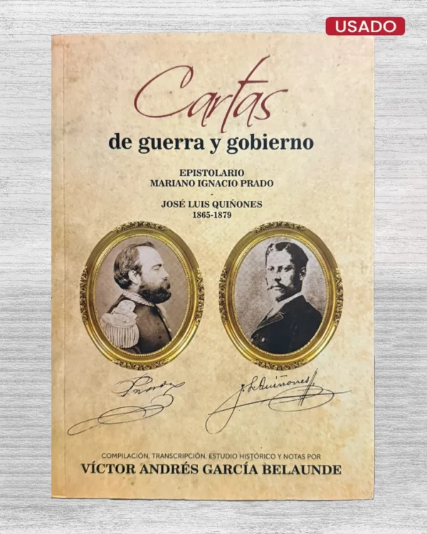 CARTAS DE GUERRA Y GOBIERNO. EPISTOLARIO MARIANO IGNACIO PRADO – JOSÉ LUIS QUIÑONES 1865 – 1879