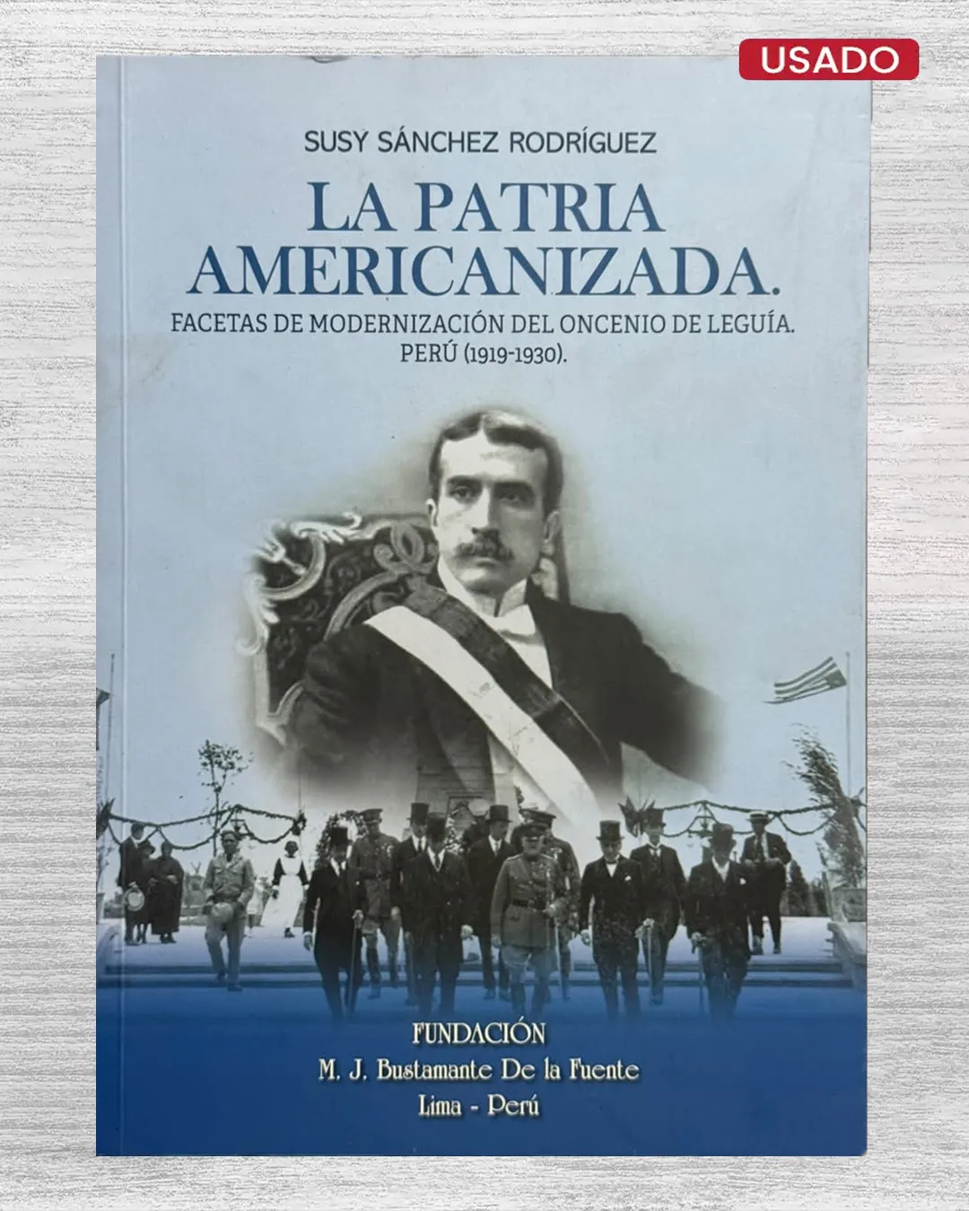 LA PATRIA AMERICANIZADA. FACETAS DE MODERNIZACIÓN DEL ONCENIO DE LEGUÍA. PERÚ (1919–1930)