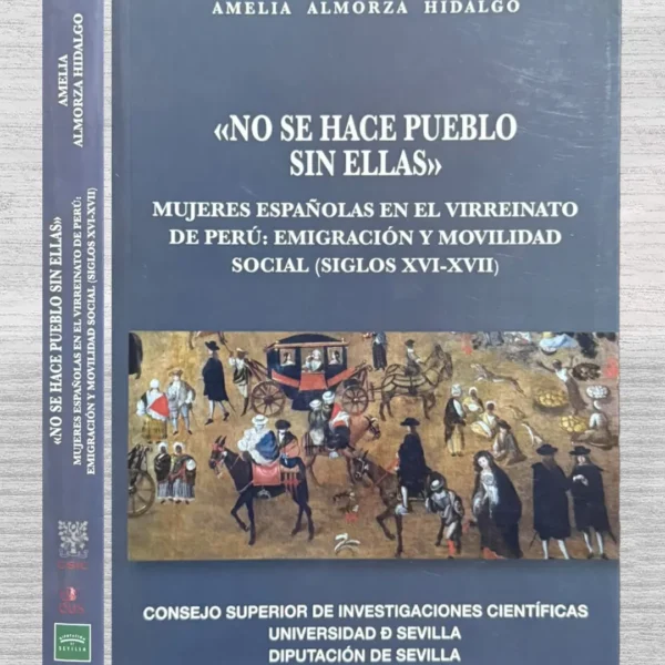 NO SE HACE PUEBLO SIN ELLAS: MUJERES ESPAÑOLAS EN EL VIRREINATO DE PERÚ: EMIGRACIÓN Y MOVILIDAD SOCIAL (SIGLOS XVI-XVII)
