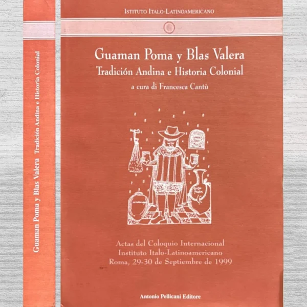 GUAMAN POMA Y BLAS VALERA. TRADICIÓN ANDINA E HISTORIA COLONIAL. A CURA DI FRANCESCA CANTÚ