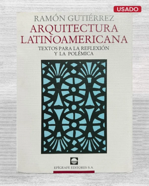 ARQUITECTURA LATINOAMERICANA. TEXTOS PARA LA REFLEXIÓN Y LA POLÉMICA