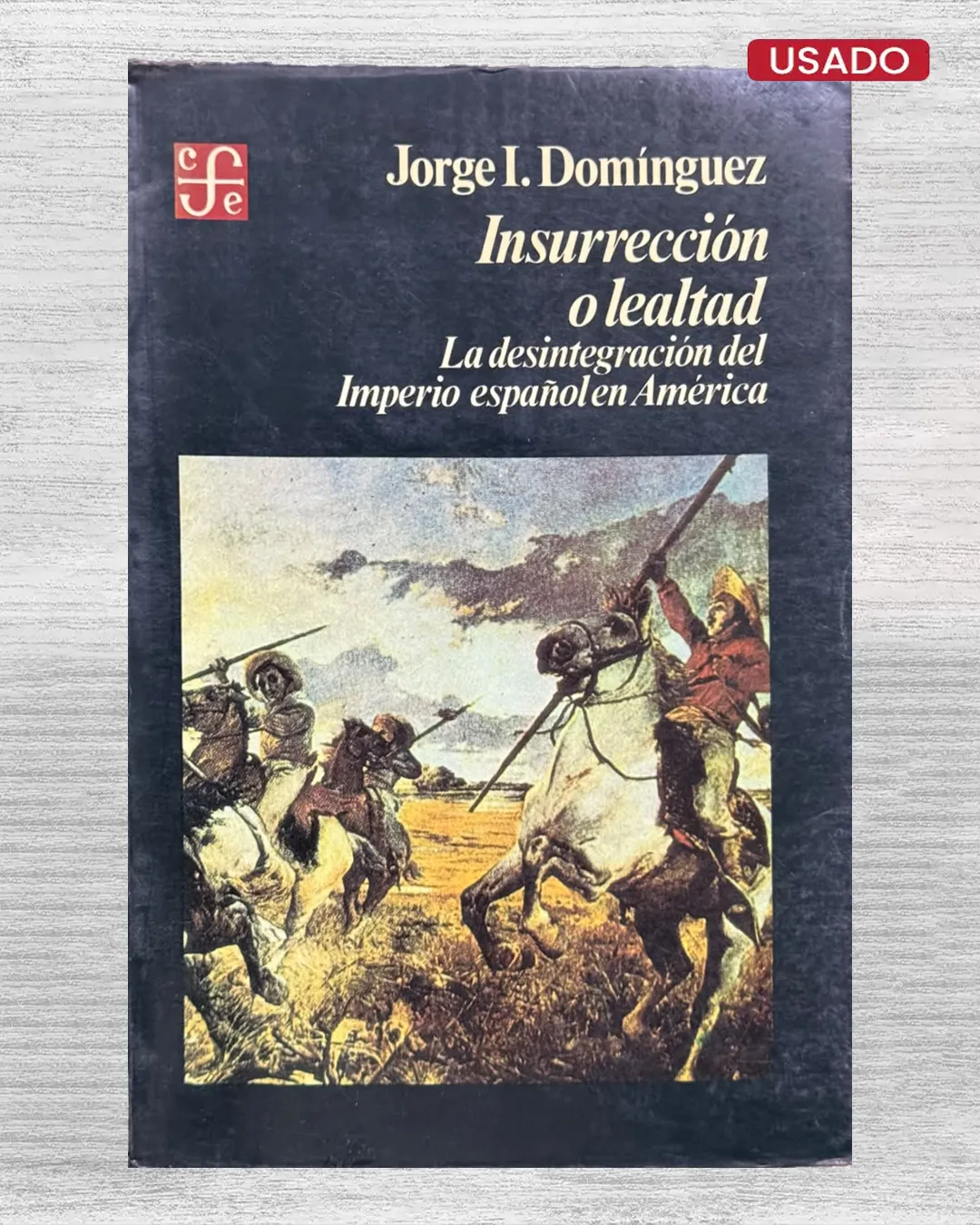 INSURRECCION O LEALTAD. LA DESINTEGRACION DEL IMPERIO ESPAÑOL EN AMERICA