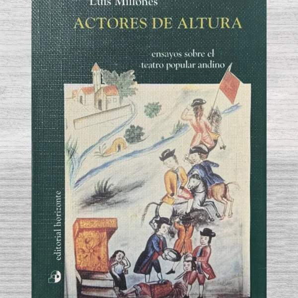 ACTORES DE ALTURA. ENSAYOS SOBRE EL TEATRO POPULAR ANDINO